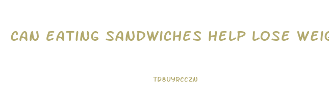 can eating sandwiches help lose weight