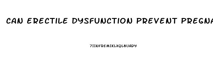 can erectile dysfunction prevent pregnancy