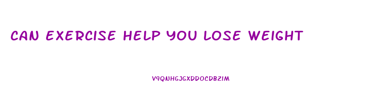 can exercise help you lose weight