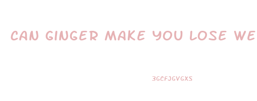 can ginger make you lose weight