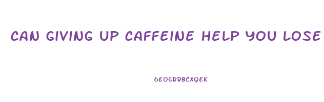 can giving up caffeine help you lose weight