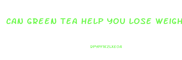 can green tea help you lose weight without exercise