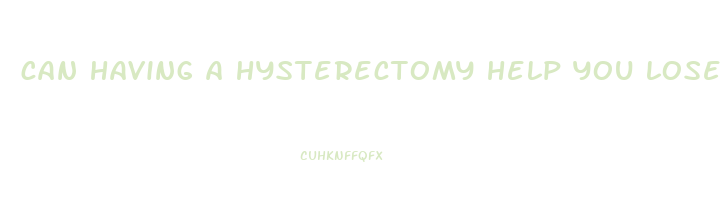 can having a hysterectomy help you lose weight