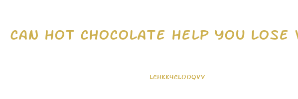 can hot chocolate help you lose weight