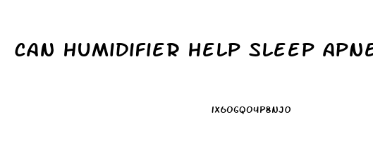 can humidifier help sleep apnea