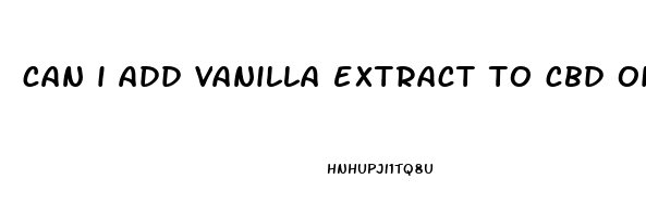 can i add vanilla extract to cbd oil