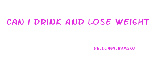 can i drink and lose weight