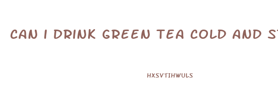 can i drink green tea cold and still lose weight