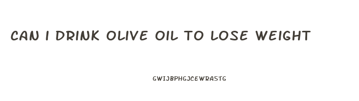 can i drink olive oil to lose weight