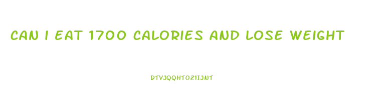can i eat 1700 calories and lose weight
