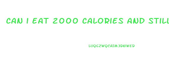 can i eat 2000 calories and still lose weight