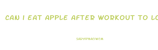 can i eat apple after workout to lose weight
