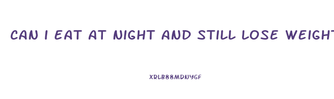 can i eat at night and still lose weight