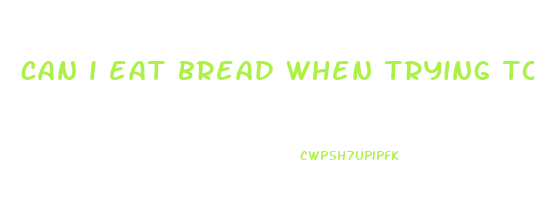 can i eat bread when trying to lose weight