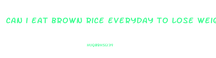 can i eat brown rice everyday to lose weight