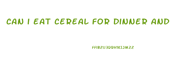 can i eat cereal for dinner and lose weight