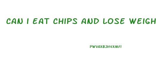 can i eat chips and lose weight