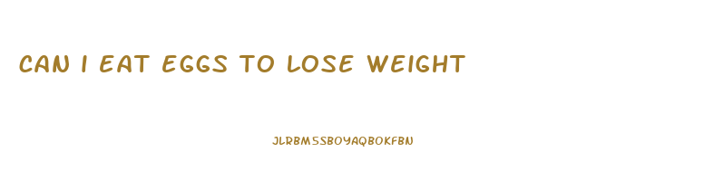 can i eat eggs to lose weight