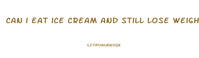 can i eat ice cream and still lose weight