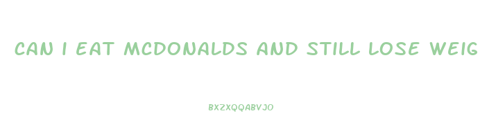 can i eat mcdonalds and still lose weight