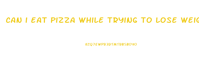 can i eat pizza while trying to lose weight