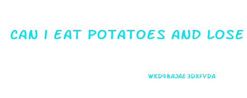 can i eat potatoes and lose weight