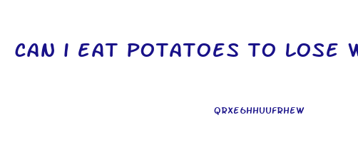 can i eat potatoes to lose weight