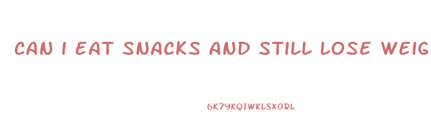 can i eat snacks and still lose weight