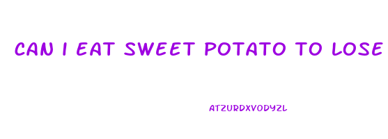 can i eat sweet potato to lose weight