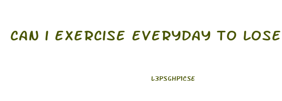 can i exercise everyday to lose weight