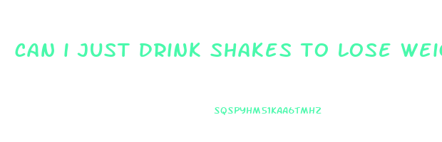 can i just drink shakes to lose weight