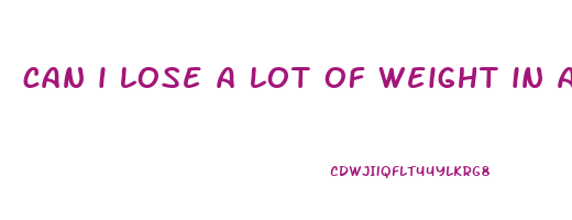 can i lose a lot of weight in a month