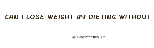can i lose weight by dieting without exercise