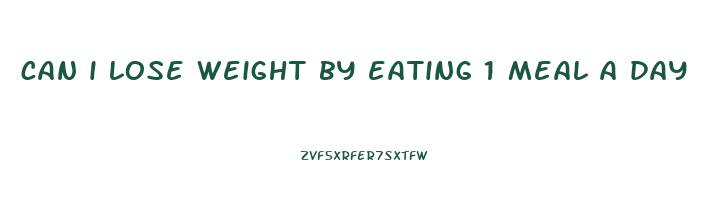 can i lose weight by eating 1 meal a day