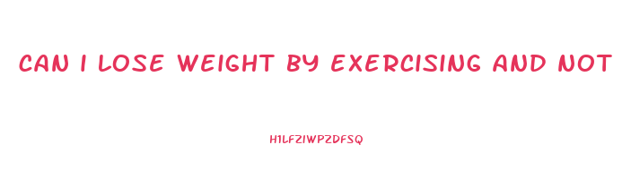 can i lose weight by exercising and not dieting