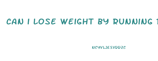 can i lose weight by running 15 minutes a day