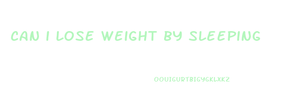 can i lose weight by sleeping