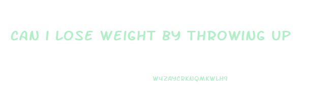 can i lose weight by throwing up