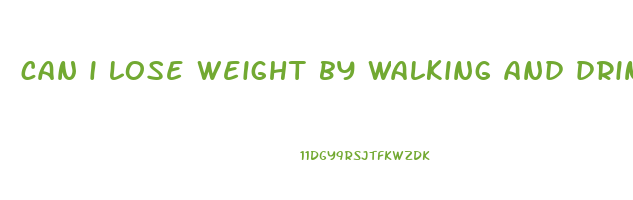 can i lose weight by walking and drinking water