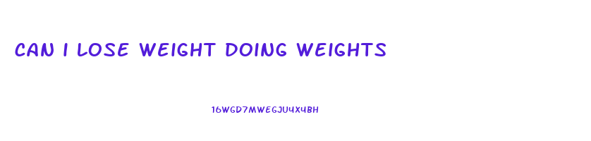 can i lose weight doing weights