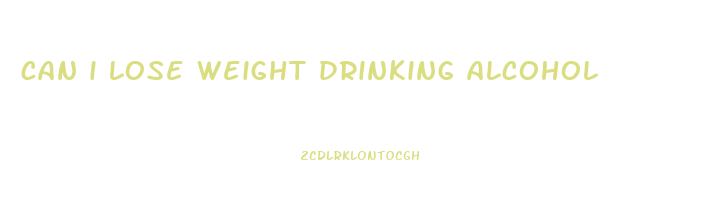 can i lose weight drinking alcohol