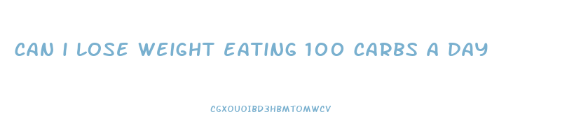can i lose weight eating 100 carbs a day