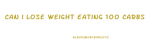 can i lose weight eating 100 carbs per day