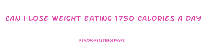 can i lose weight eating 1750 calories a day