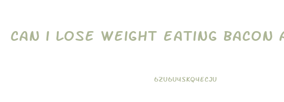 can i lose weight eating bacon and eggs