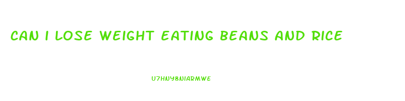 can i lose weight eating beans and rice