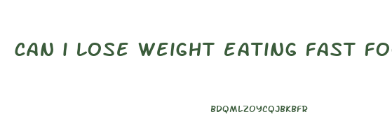 can i lose weight eating fast food