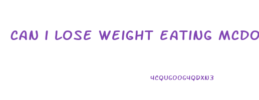 can i lose weight eating mcdonalds