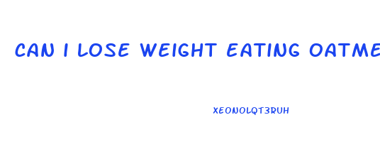 can i lose weight eating oatmeal everyday