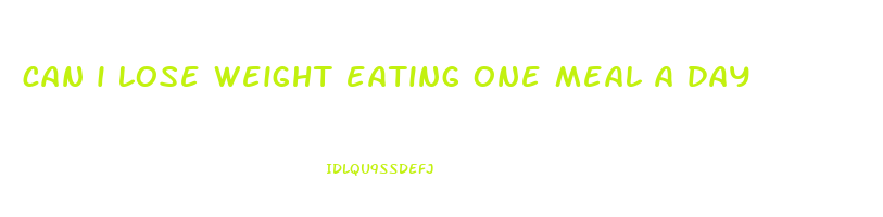 can i lose weight eating one meal a day